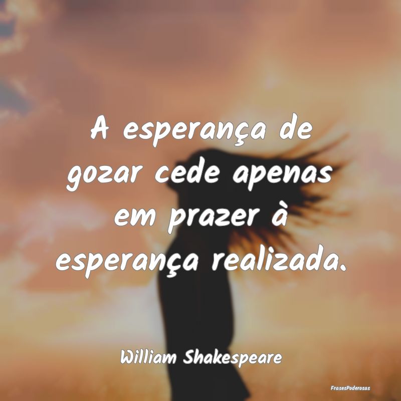 A esperança de gozar cede apenas em prazer à esp...