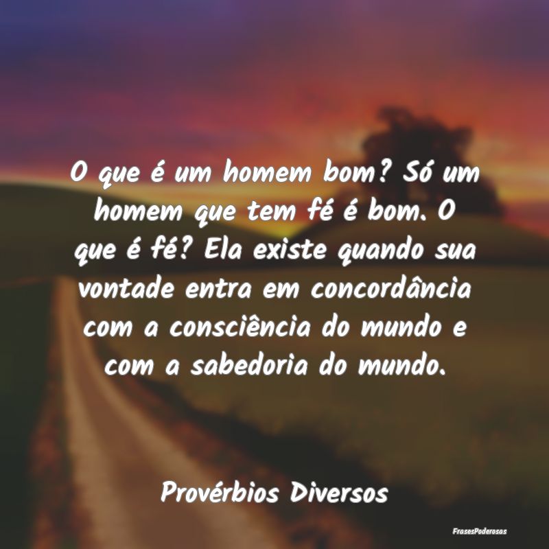 O que é um homem bom? Só um homem que tem fé é... O que é um homem bom? Só um homem que tem fé é...
