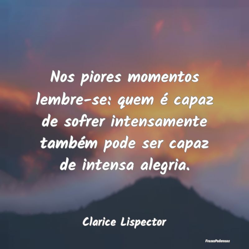 Nos piores momentos lembre-se: quem é capaz de so... Nos piores momentos lembre-se: quem é capaz de so...