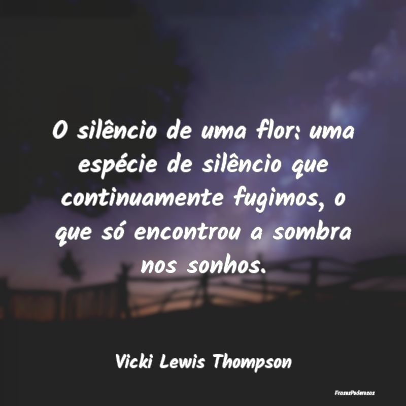 O silêncio de uma flor: uma espécie de silêncio... O silêncio de uma flor: uma espécie de silêncio...