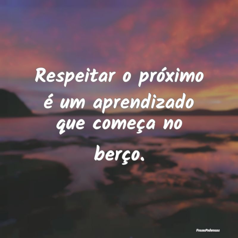 Respeitar o próximo é um aprendizado que começa...