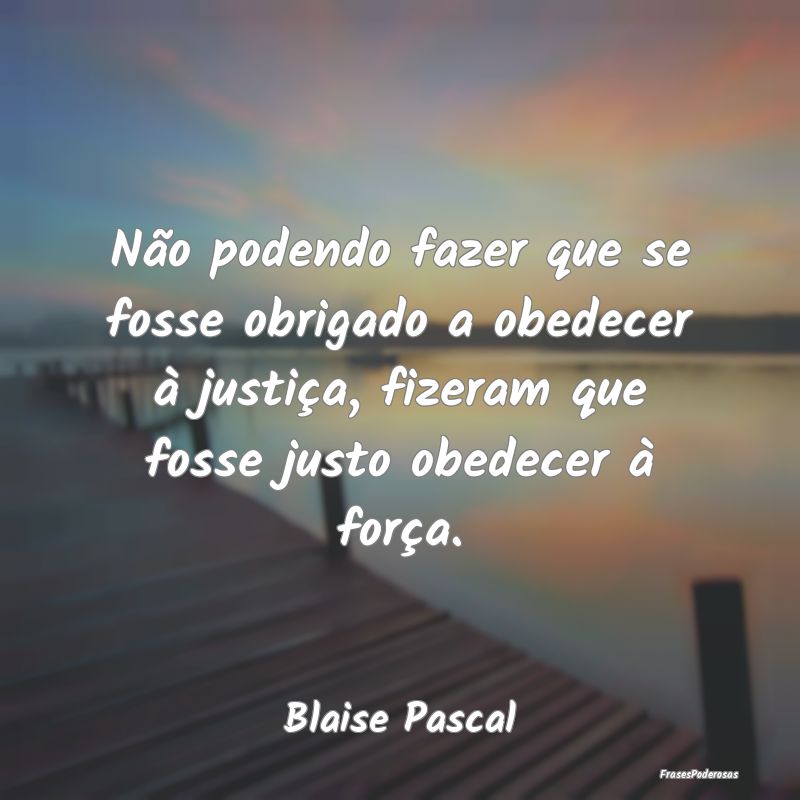 Não podendo fazer que se fosse obrigado a obedece... Não podendo fazer que se fosse obrigado a obedece...