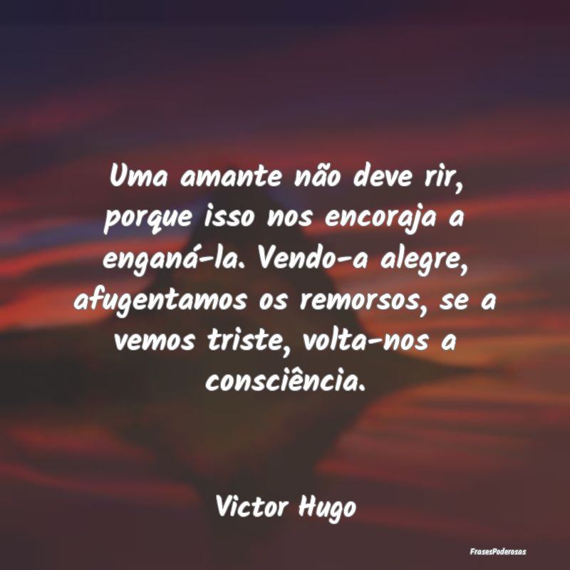 Uma amante não deve rir, porque isso nos encoraja... Uma amante não deve rir, porque isso nos encoraja...