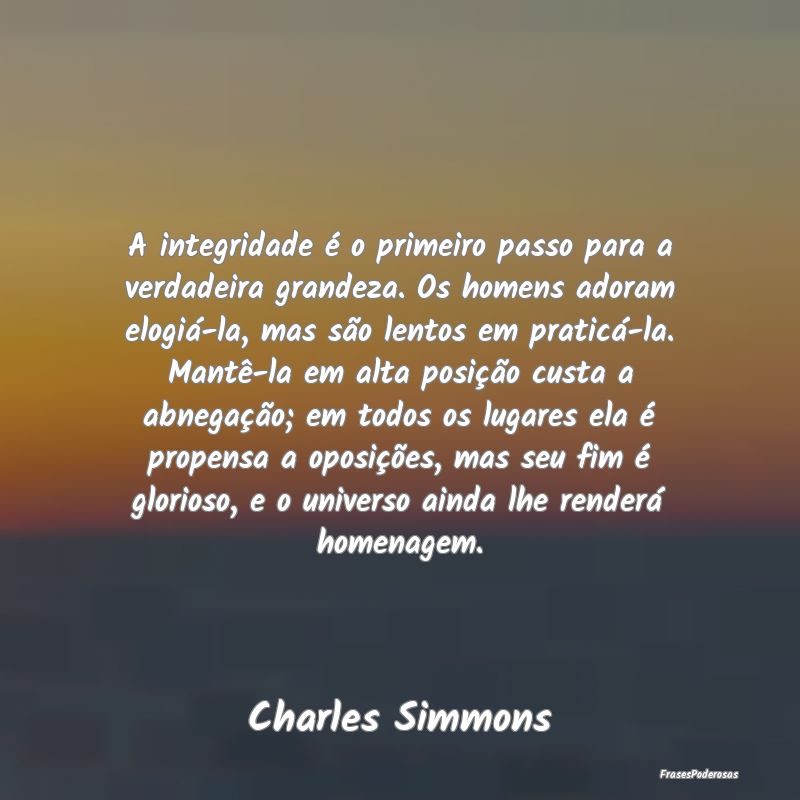 A integridade é o primeiro passo para a verdadeir... A integridade é o primeiro passo para a verdadeir...