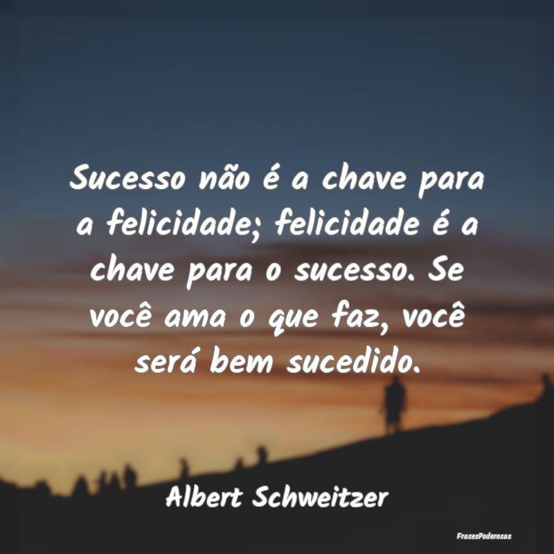 Sucesso não é a chave para a felicidade; felicid... Sucesso não é a chave para a felicidade; felicid...