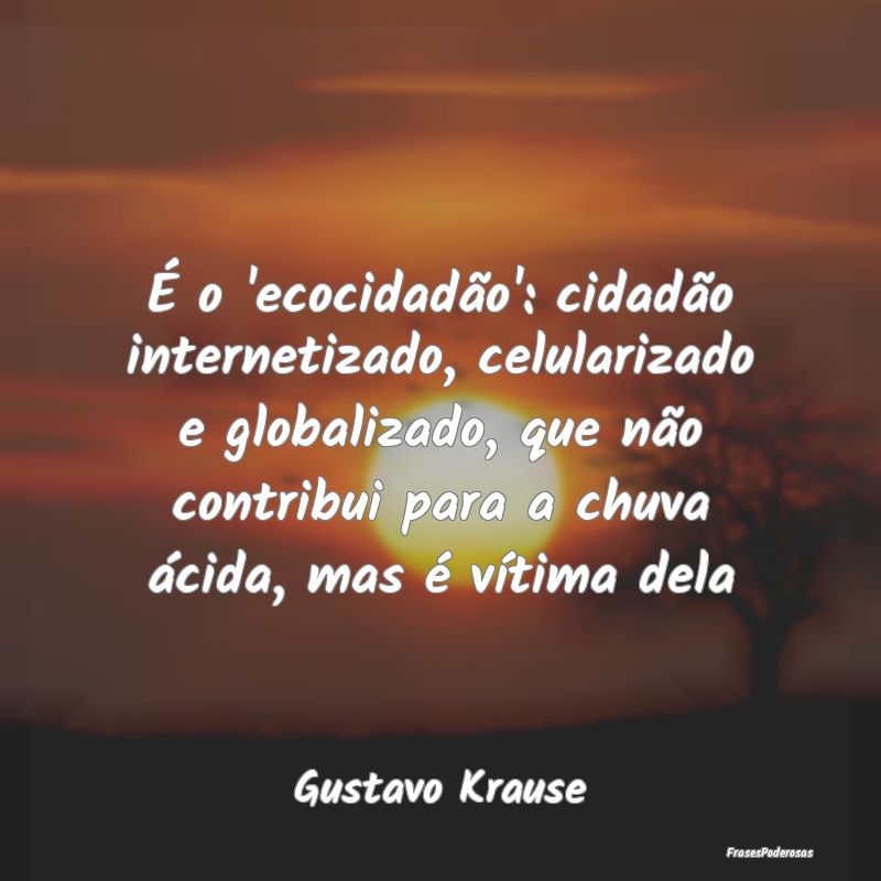 Frases de Vítima - É o 'ecocidadão': cidadão internetizado, celula...
