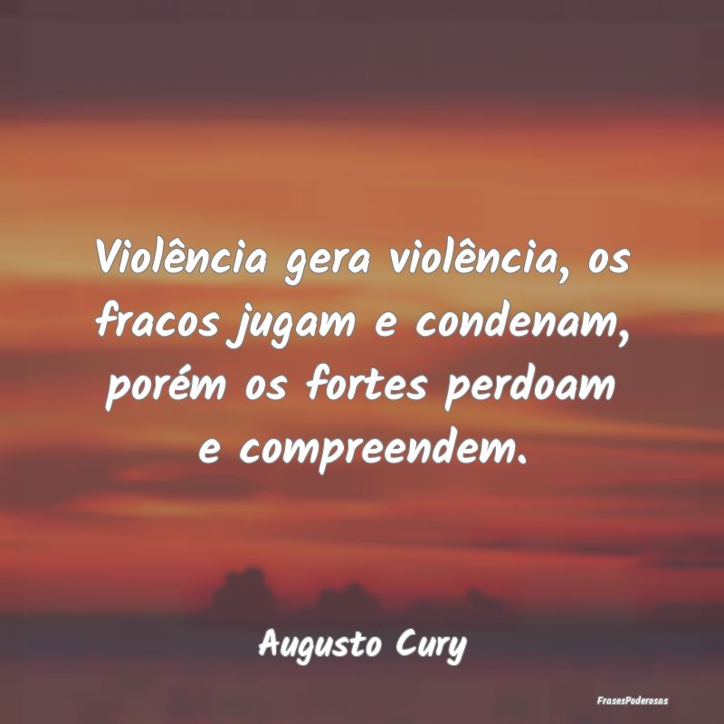 Violência gera violência, os fracos jugam e cond... Violência gera violência, os fracos jugam e cond...