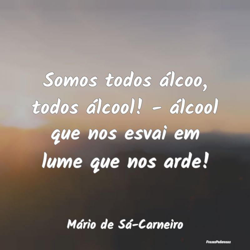 Somos todos álcoo, todos álcool! - álcool que n...