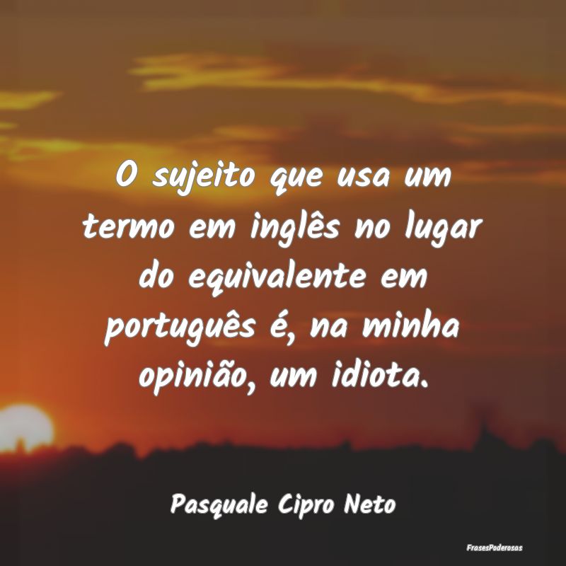 O sujeito que usa um termo em inglês no lugar do ... O sujeito que usa um termo em inglês no lugar do ...