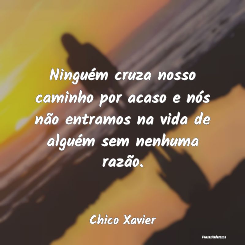 Frases de Razão - Ninguém cruza nosso caminho por acaso e nós não...