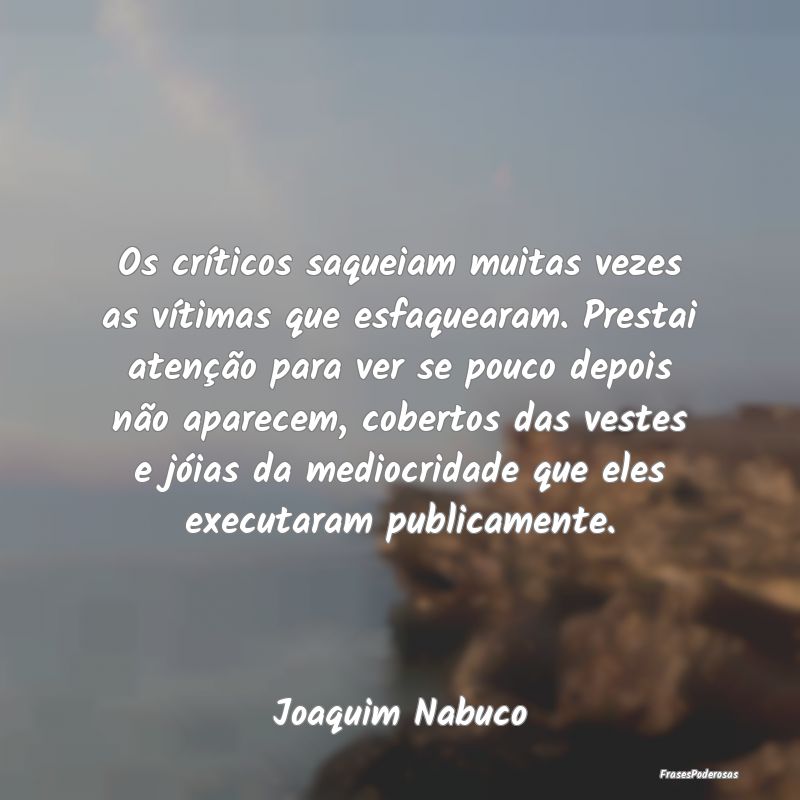 Os críticos saqueiam muitas vezes as vítimas que...