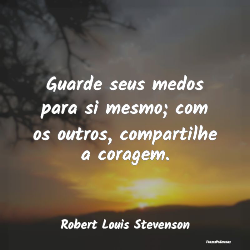 Guarde seus medos para si mesmo; com os outros, co...