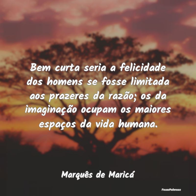 Bem curta seria a felicidade dos homens se fosse l... Bem curta seria a felicidade dos homens se fosse l...