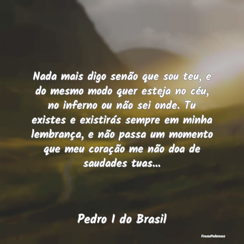 Nada mais digo senão que sou teu, e do mesmo modo...