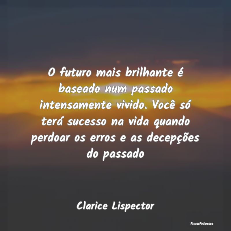 O futuro mais brilhante é baseado num passado int... O futuro mais brilhante é baseado num passado int...