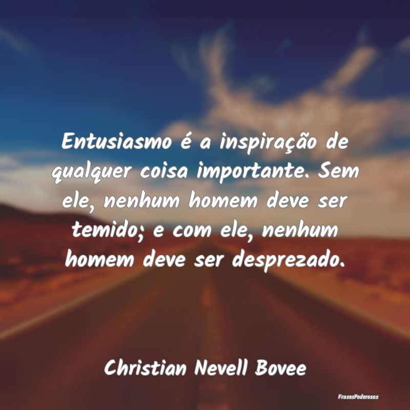 Entusiasmo é a inspiração de qualquer coisa imp... Entusiasmo é a inspiração de qualquer coisa imp...