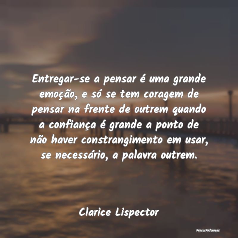 Entregar-se a pensar é uma grande emoção, e só... Entregar-se a pensar é uma grande emoção, e só...