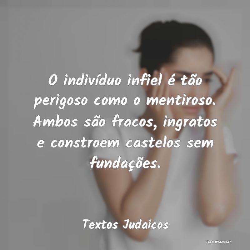 O indivíduo infiel é tão perigoso como o mentir... O indivíduo infiel é tão perigoso como o mentir...