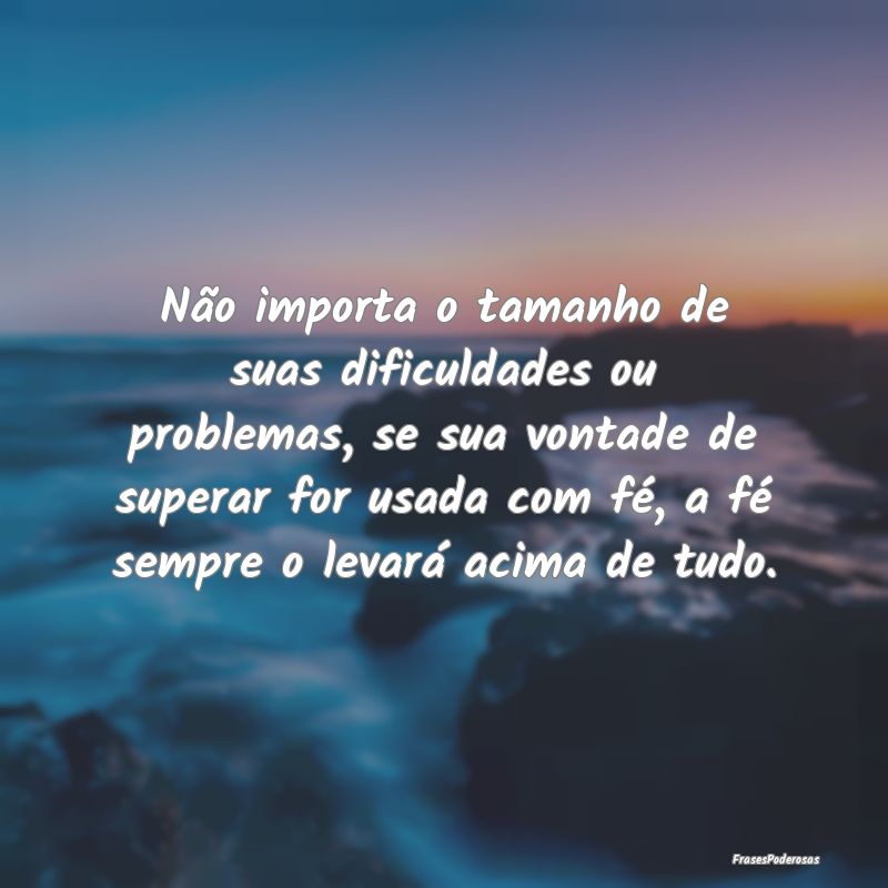 Não importa o tamanho de suas dificuldades ou pro...