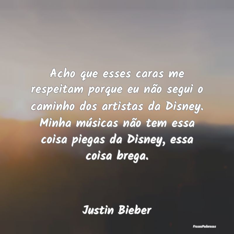 Acho que esses caras me respeitam porque eu não s... Acho que esses caras me respeitam porque eu não s...