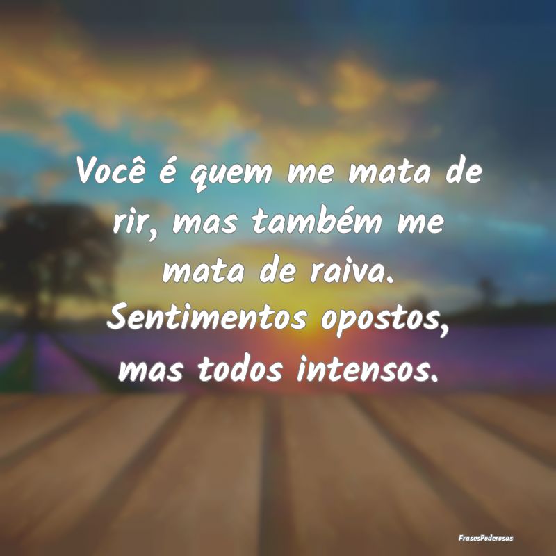 Você é quem me mata de rir, mas também me mata ... Você é quem me mata de rir, mas também me mata ...