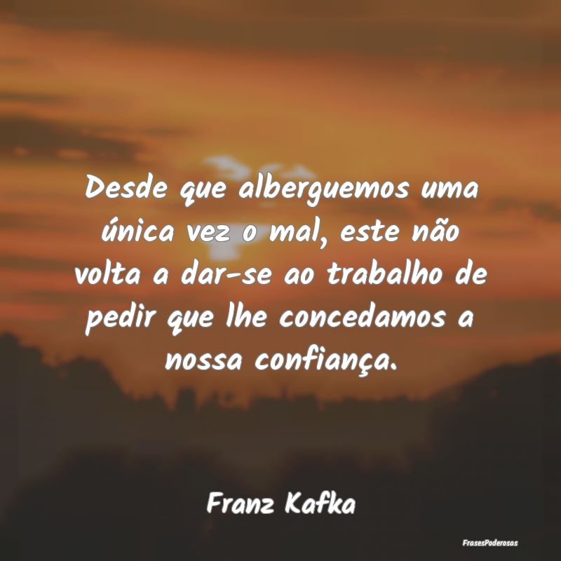 Desde que alberguemos uma única vez o mal, este n... Desde que alberguemos uma única vez o mal, este n...