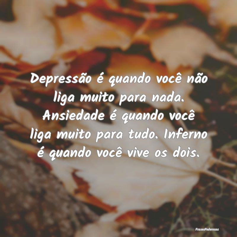 Depressão é quando você não liga muito para na... Depressão é quando você não liga muito para na...