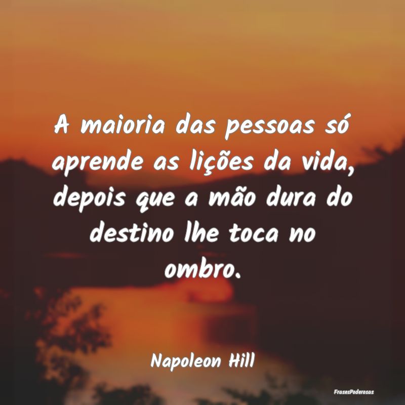A maioria das pessoas só aprende as lições da v... A maioria das pessoas só aprende as lições da v...