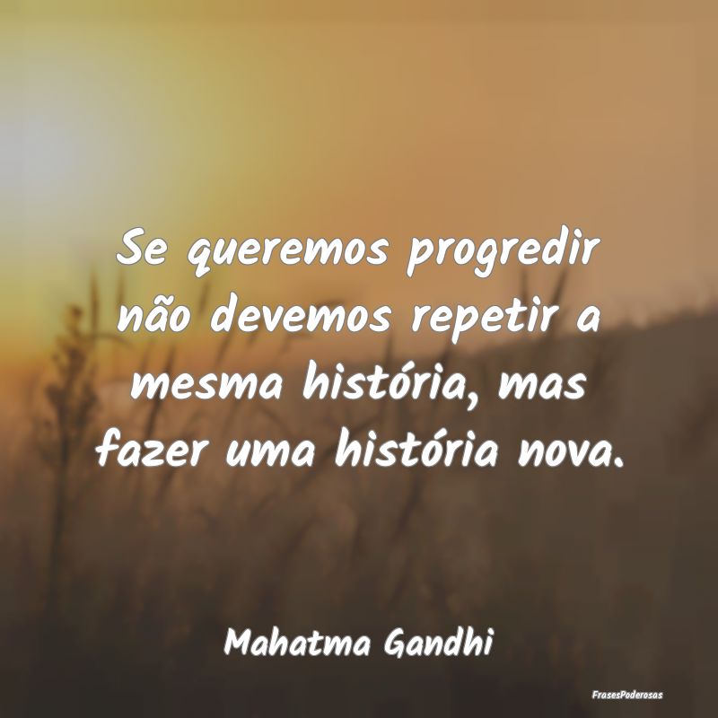 Se queremos progredir não devemos repetir a mesma... Se queremos progredir não devemos repetir a mesma...
