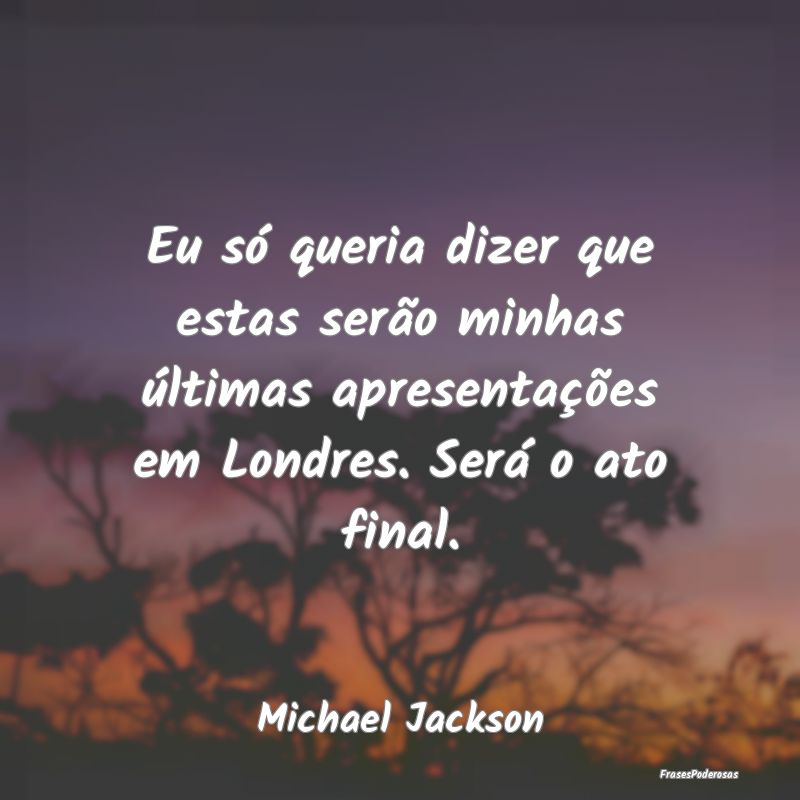 Eu só queria dizer que estas serão minhas últim...
