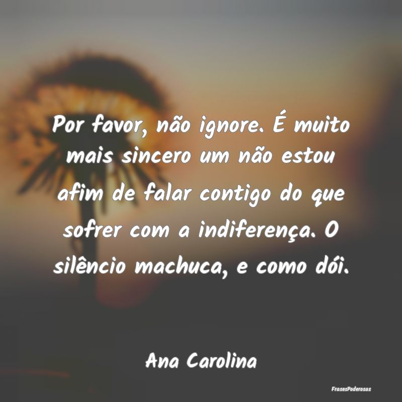 Por favor, não ignore. É muito mais sincero um n... Por favor, não ignore. É muito mais sincero um n...