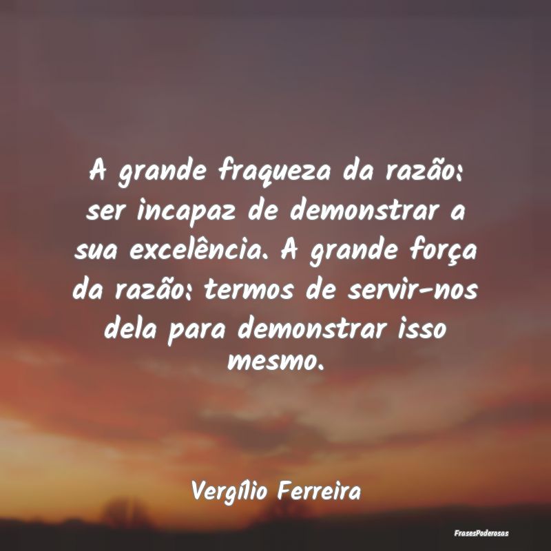 A grande fraqueza da razão: ser incapaz de demons... A grande fraqueza da razão: ser incapaz de demons...