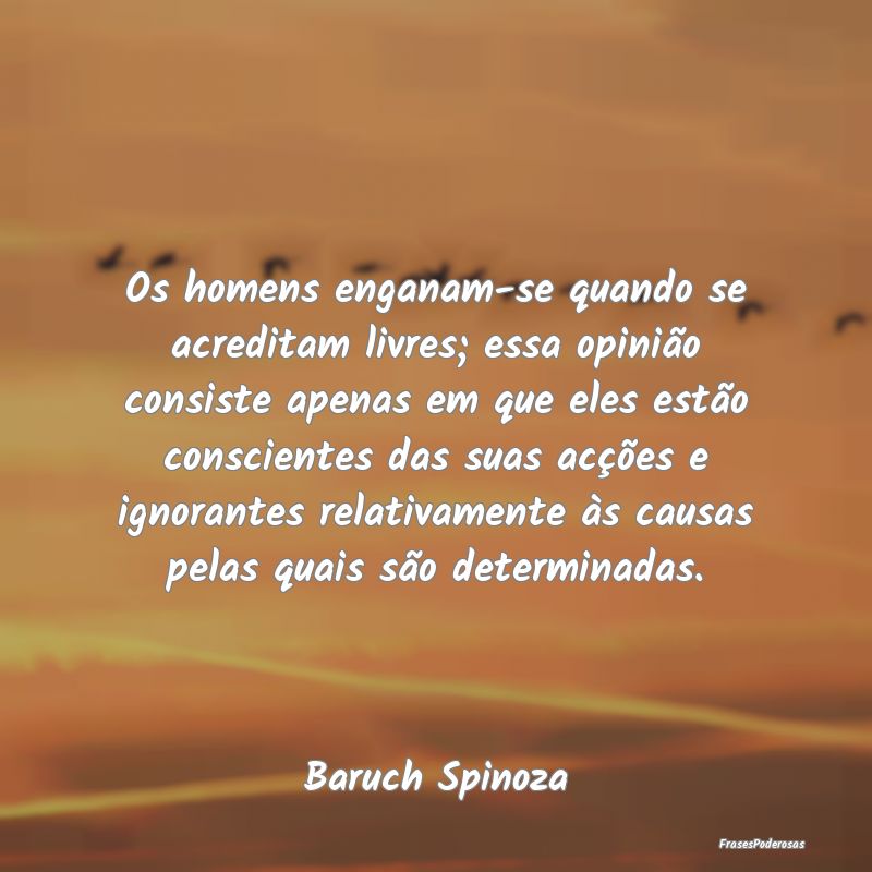 Os homens enganam-se quando se acreditam livres; e... Os homens enganam-se quando se acreditam livres; e...