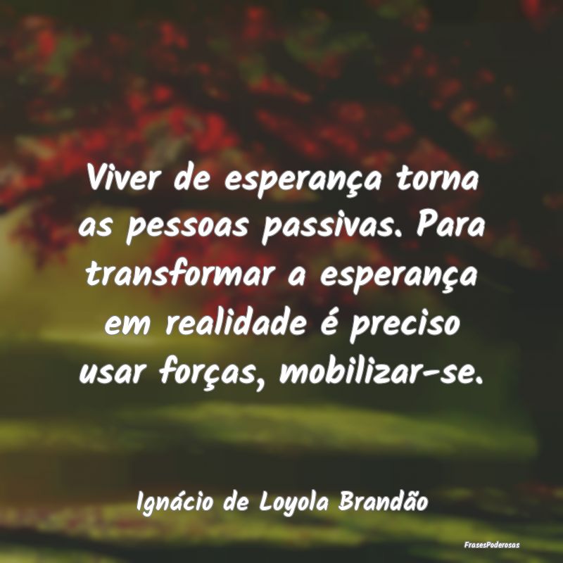 Viver de esperança torna as pessoas passivas. Par... Viver de esperança torna as pessoas passivas. Par...