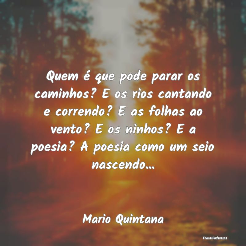 Quem é que pode parar os caminhos? E os rios cant... Quem é que pode parar os caminhos? E os rios cant...