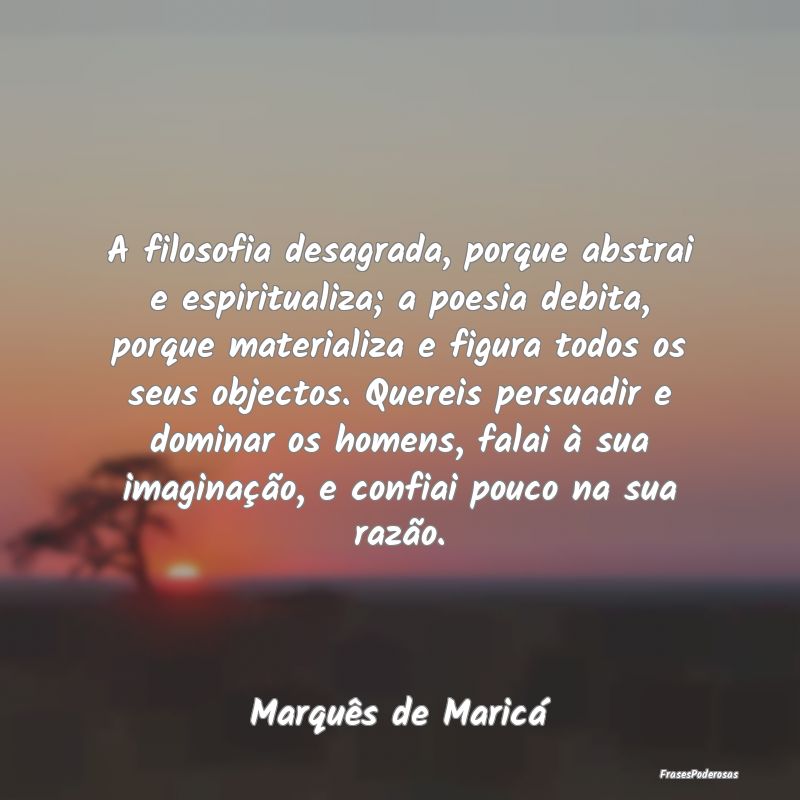 A filosofia desagrada, porque abstrai e espiritual... A filosofia desagrada, porque abstrai e espiritual...