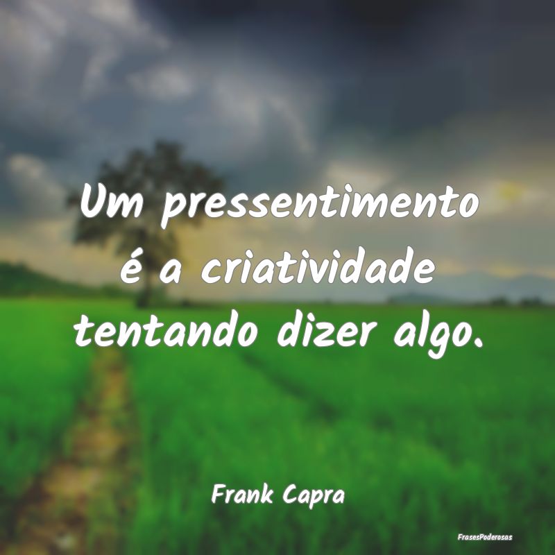 Um pressentimento é a criatividade tentando dizer...