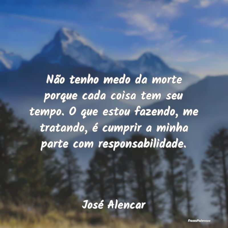 Não tenho medo da morte porque cada coisa tem seu... Não tenho medo da morte porque cada coisa tem seu...