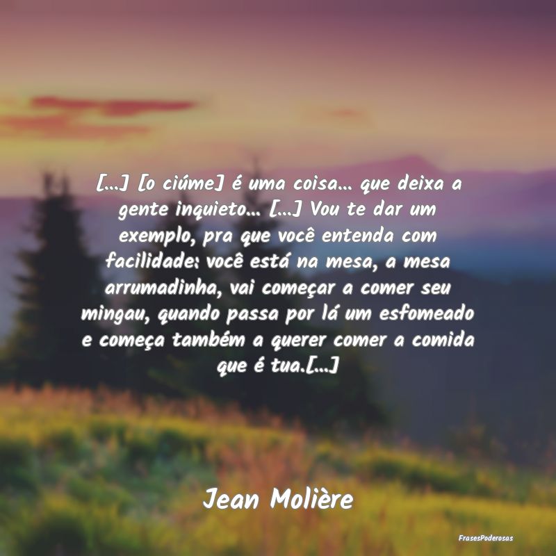 [...] [o ciúme] é uma coisa... que deixa a gente...