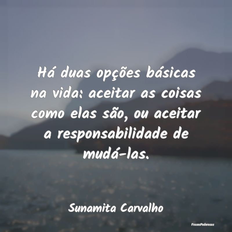 Há duas opções básicas na vida: aceitar as coi... Há duas opções básicas na vida: aceitar as coi...