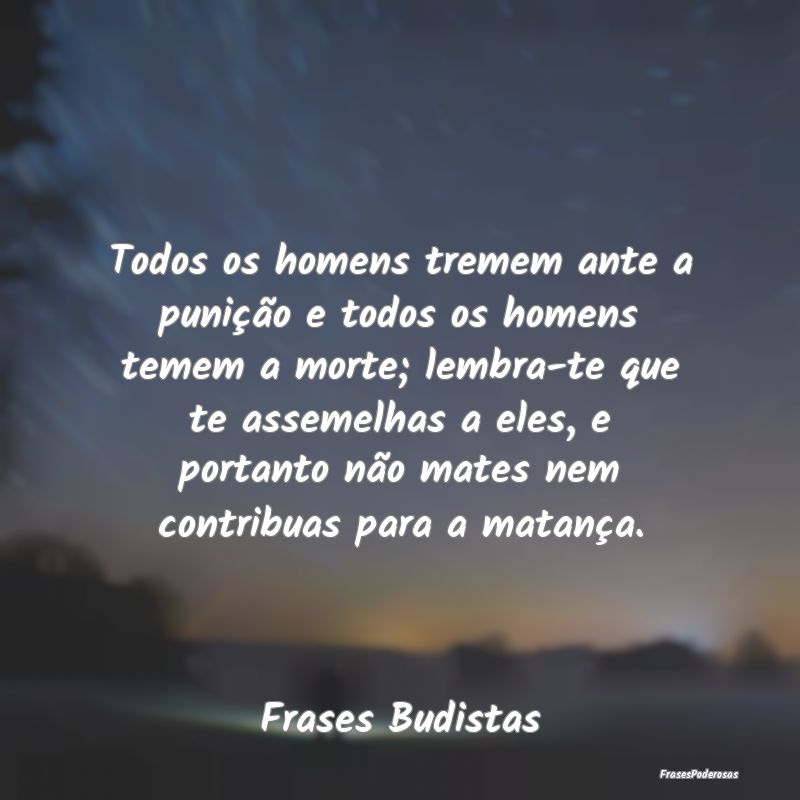 Todos os homens tremem ante a punição e todos os... Todos os homens tremem ante a punição e todos os...