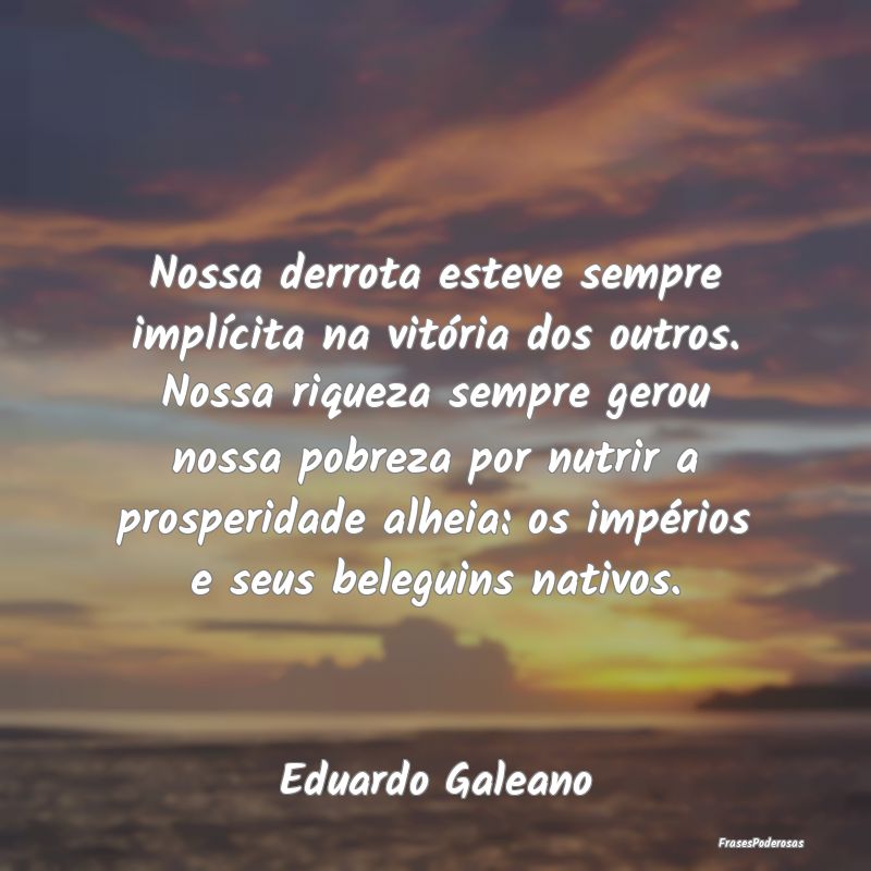 Nossa derrota esteve sempre implícita na vitória... Nossa derrota esteve sempre implícita na vitória...
