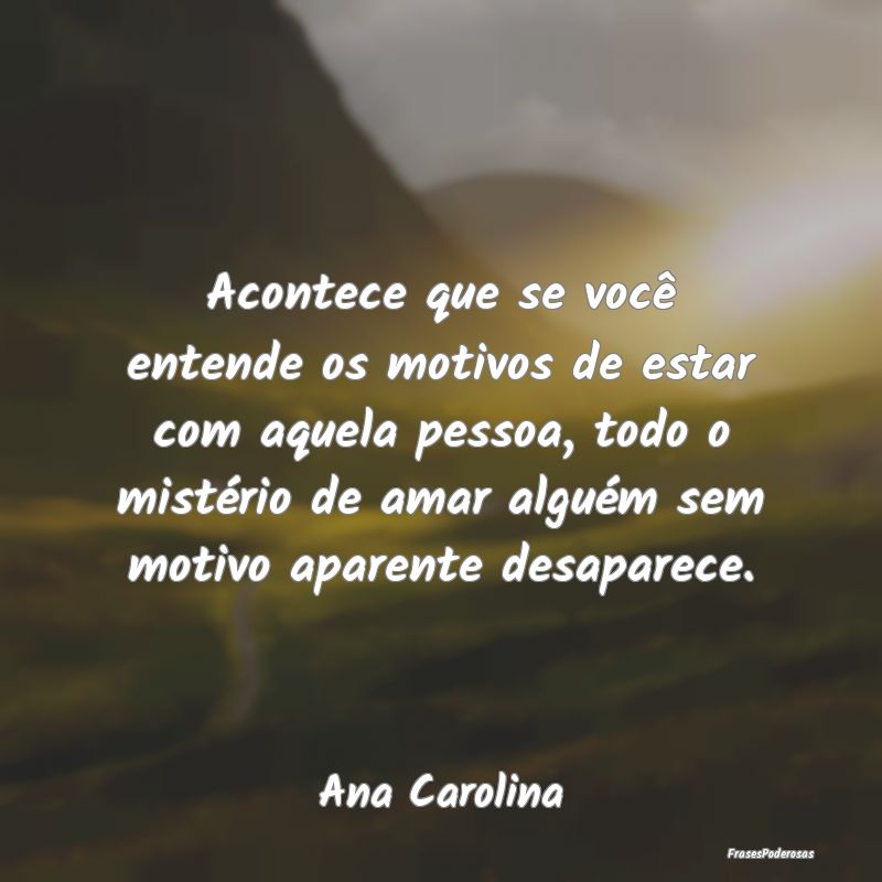 Acontece que se você entende os motivos de estar ... Acontece que se você entende os motivos de estar ...