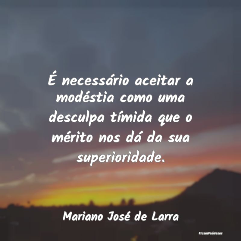 É necessário aceitar a modéstia como uma descul... É necessário aceitar a modéstia como uma descul...