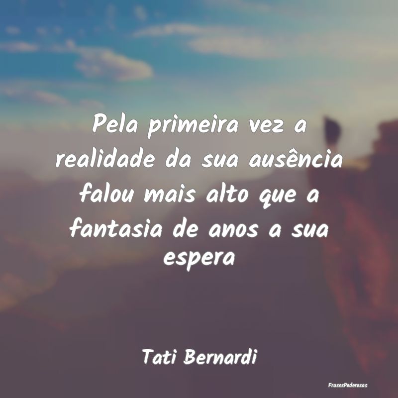 Pela primeira vez a realidade da sua ausência fal... Pela primeira vez a realidade da sua ausência fal...