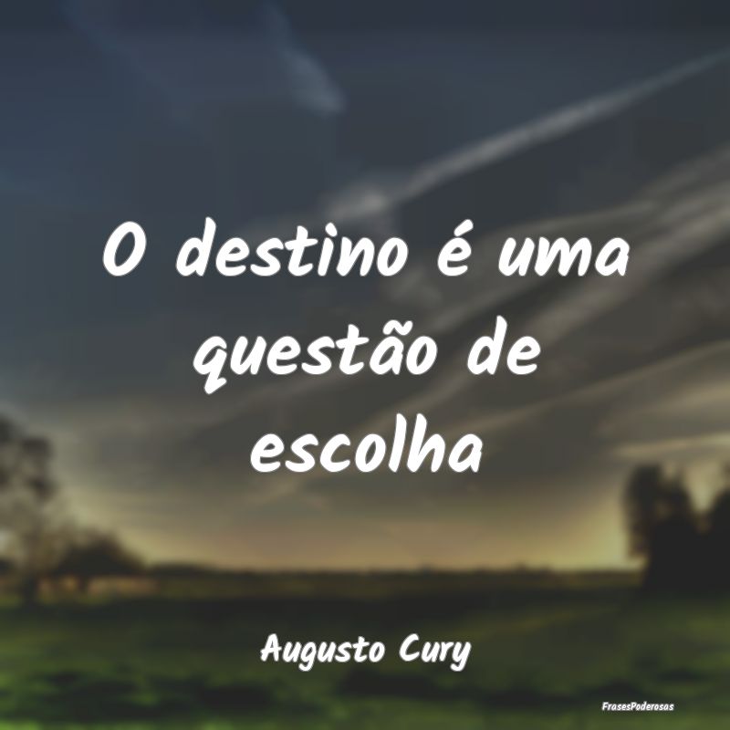 O destino é uma questão de escolha...
