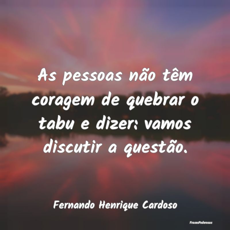 As pessoas não têm coragem de quebrar o tabu e d...