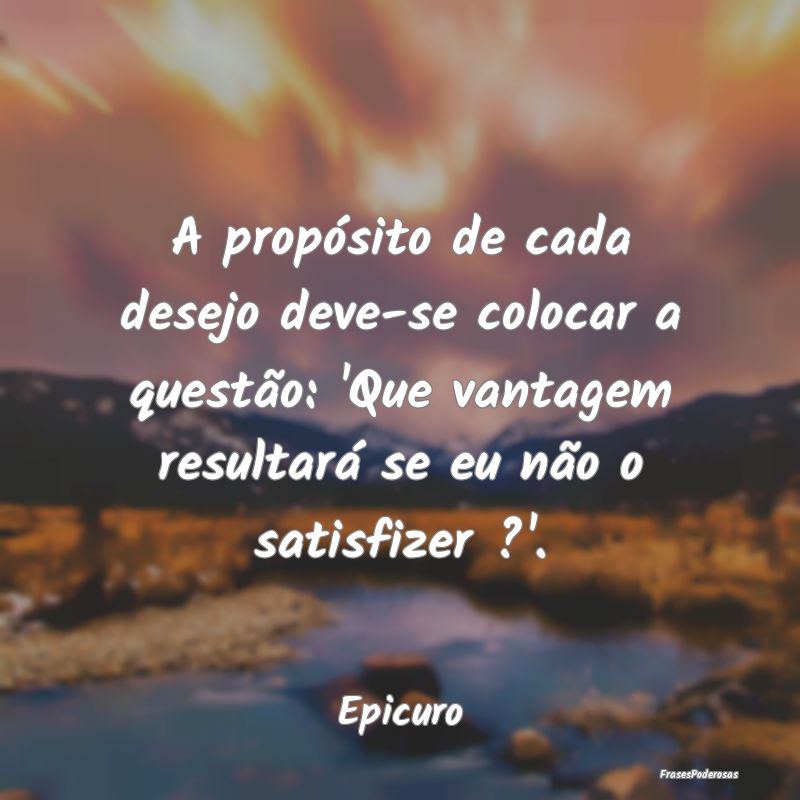 A propósito de cada desejo deve-se colocar a ques... A propósito de cada desejo deve-se colocar a ques...