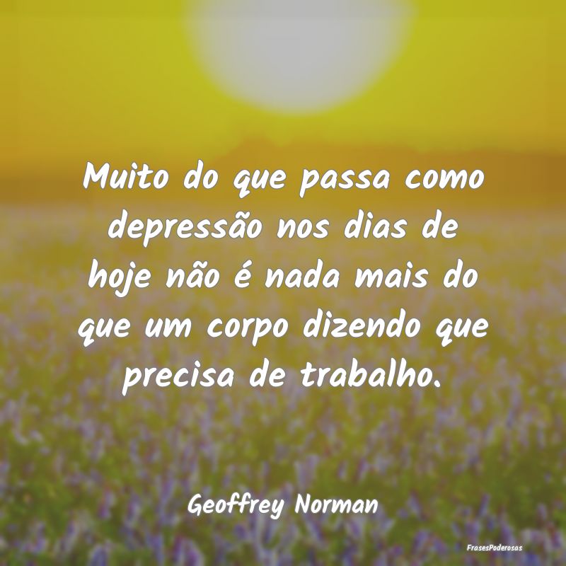 Muito do que passa como depressão nos dias de hoj... Muito do que passa como depressão nos dias de hoj...