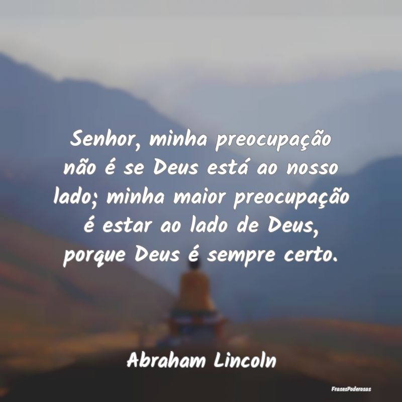 Senhor, minha preocupação não é se Deus está ... Senhor, minha preocupação não é se Deus está ...